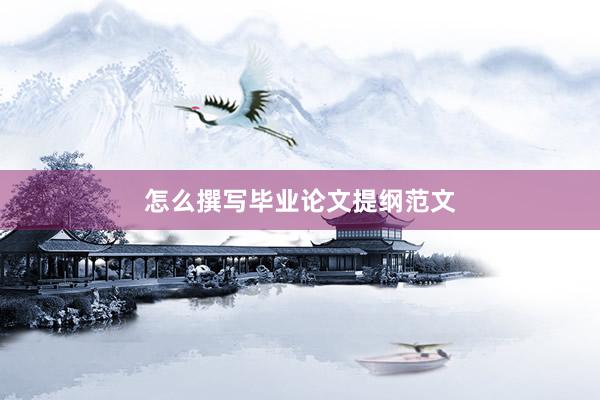 怎么撰写毕业论文提纲范文